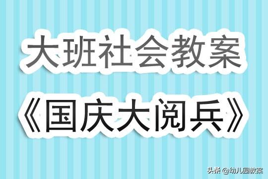 大班国庆大阅兵教案，大班国庆大阅兵教学方案，庆典盛况的生动呈现